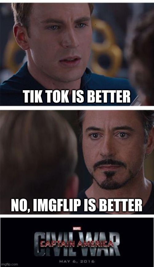 civil war | TIK TOK IS BETTER; NO, IMGFLIP IS BETTER | image tagged in memes,marvel civil war 1 | made w/ Imgflip meme maker