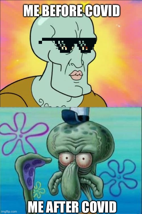 Squidward | ME BEFORE COVID; ME AFTER COVID | image tagged in memes,squidward | made w/ Imgflip meme maker