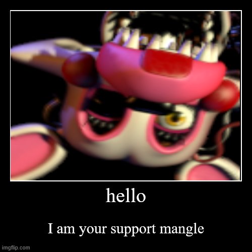 everyone needs one right now | image tagged in funny,demotivationals,fnaf,mangle | made w/ Imgflip demotivational maker