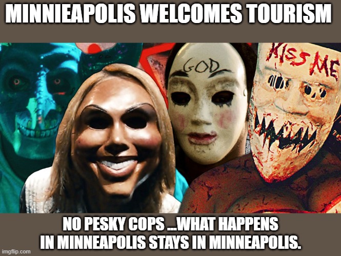 stay and shop | MINNIEAPOLIS WELCOMES TOURISM; NO PESKY COPS ...WHAT HAPPENS IN MINNEAPOLIS STAYS IN MINNEAPOLIS. | image tagged in minneapolis,democrats,2020 elections | made w/ Imgflip meme maker