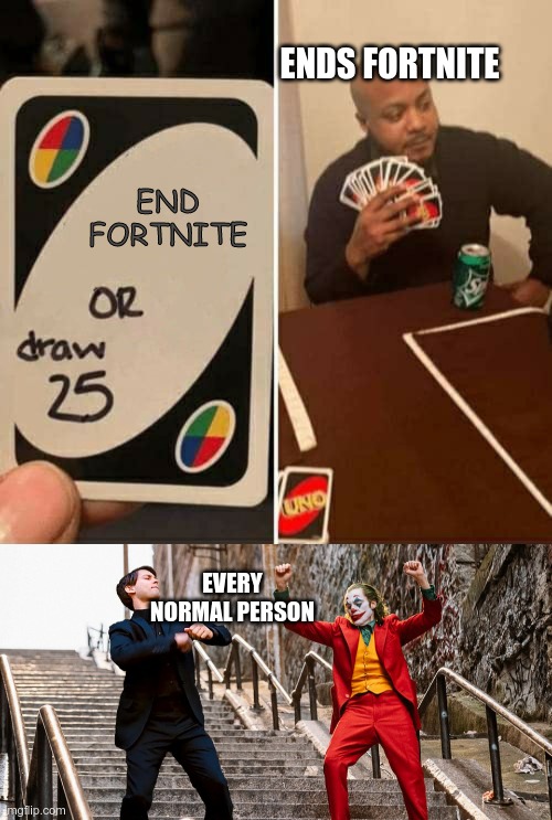 the end of fortnite | ENDS FORTNITE; END FORTNITE; EVERY NORMAL PERSON | image tagged in peter joker dancing,memes,uno draw 25 cards | made w/ Imgflip meme maker