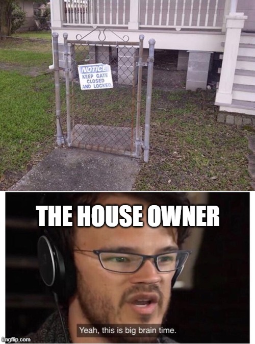 THE HOUSE OWNER | image tagged in yeah it's big brain time,fence | made w/ Imgflip meme maker