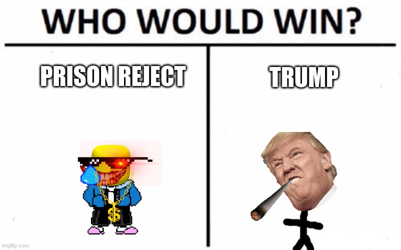 Who Would Win? Meme | PRISON REJECT; TRUMP | image tagged in memes,who would win | made w/ Imgflip meme maker