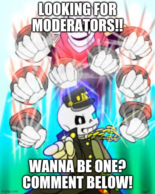 JOJO SANS NEEDS MODERATORS | LOOKING FOR MODERATORS!! WANNA BE ONE? COMMENT BELOW! | made w/ Imgflip meme maker