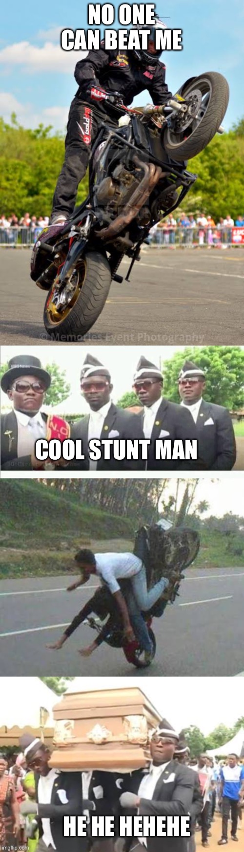 NO ONE CAN BEAT ME; COOL STUNT MAN; HE HE HEHEHE | image tagged in coffin dance | made w/ Imgflip meme maker