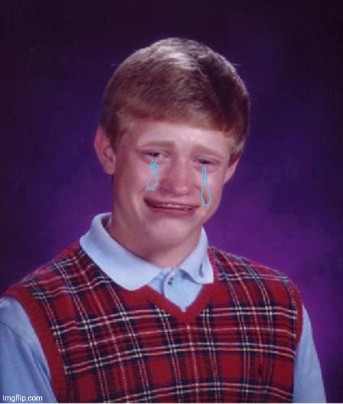 Bad Luck Brian Cry | image tagged in bad luck brian cry | made w/ Imgflip meme maker