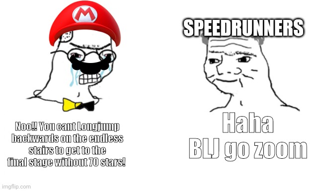 Super Mario 64 Speedruns in a nutshell. | SPEEDRUNNERS; Haha BLJ go zoom; Noo!! You cant Longjump backwards on the endless stairs to get to the final stage without 70 stars! | image tagged in noooo you can't just | made w/ Imgflip meme maker