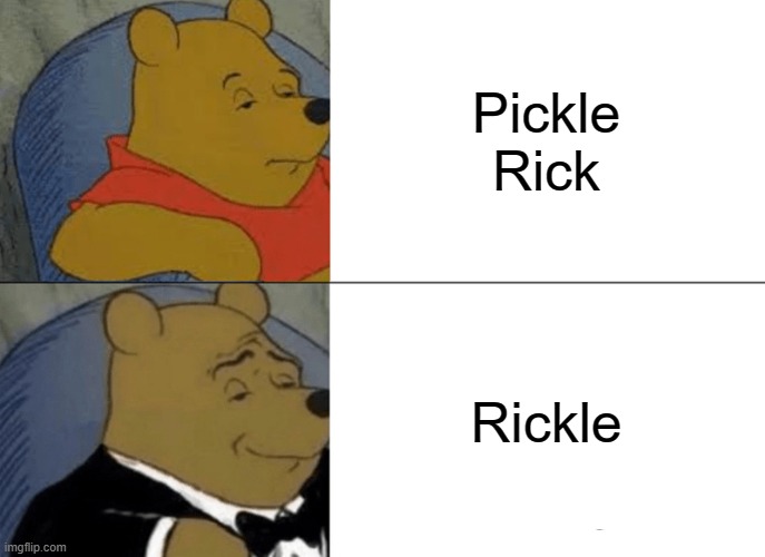 Pickle Rick | Pickle Rick; Rickle | image tagged in memes,tuxedo winnie the pooh | made w/ Imgflip meme maker