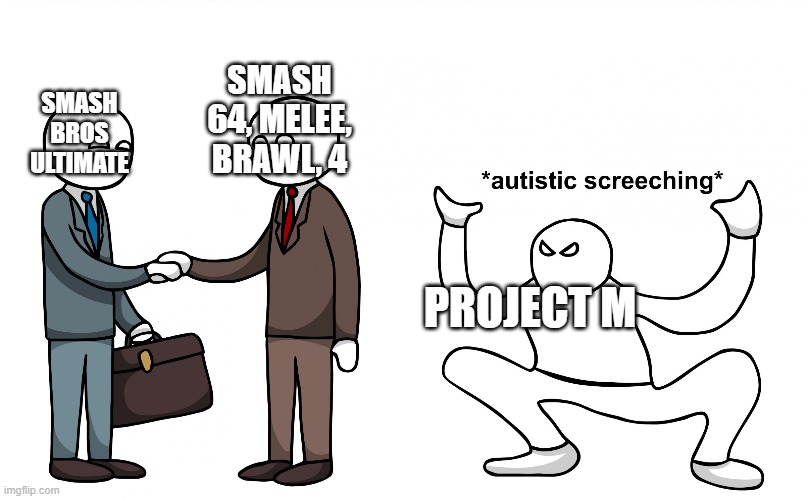 Not many will get this one, i bet | SMASH 64, MELEE, BRAWL, 4; SMASH BROS ULTIMATE; PROJECT M | image tagged in autistic screeching | made w/ Imgflip meme maker