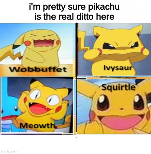 pikachu is a ditto | i'm pretty sure pikachu is the real ditto here | image tagged in memes,blank starter pack,pokemon,pikachu | made w/ Imgflip meme maker