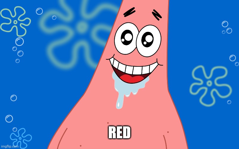 Patrick Drooling Spongebob | RED | image tagged in patrick drooling spongebob | made w/ Imgflip meme maker