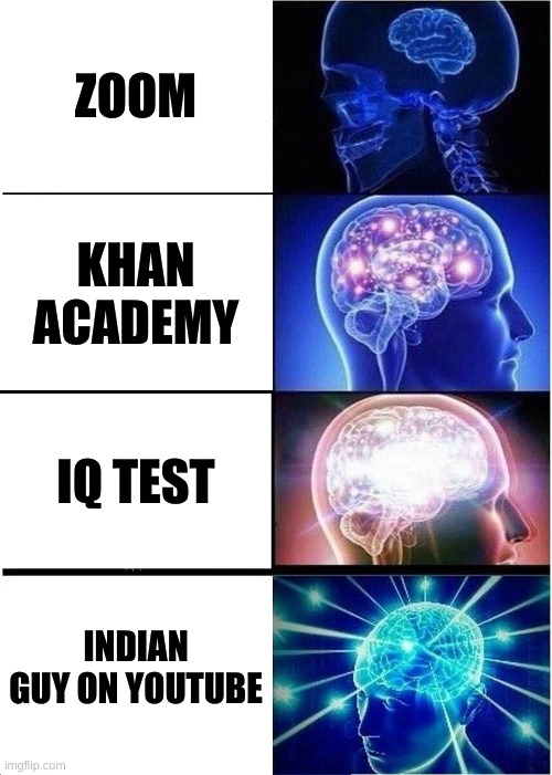Expanding Brain | ZOOM; KHAN ACADEMY; IQ TEST; INDIAN GUY ON YOUTUBE | image tagged in memes,expanding brain | made w/ Imgflip meme maker