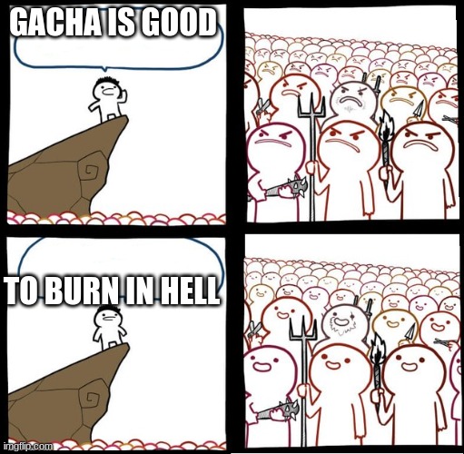 Preaching to the mob | GACHA IS GOOD; TO BURN IN HELL | image tagged in preaching to the mob | made w/ Imgflip meme maker