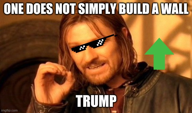 One Does Not Simply | ONE DOES NOT SIMPLY BUILD A WALL; TRUMP | image tagged in memes,one does not simply | made w/ Imgflip meme maker