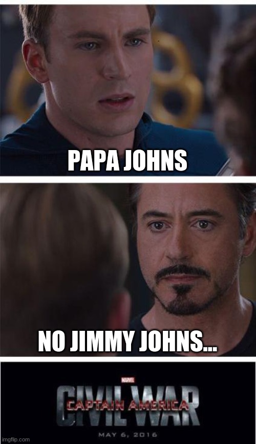 Marvel Civil War 1 Meme | PAPA JOHNS; NO JIMMY JOHNS... | image tagged in memes,marvel civil war 1 | made w/ Imgflip meme maker
