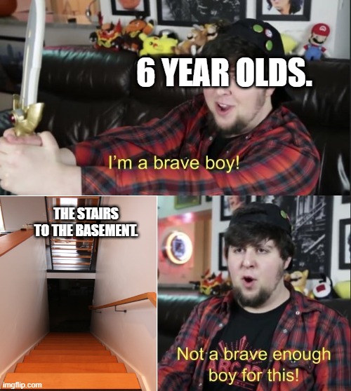 6 year olds. | 6 YEAR OLDS. THE STAIRS TO THE BASEMENT. | image tagged in stairs | made w/ Imgflip meme maker