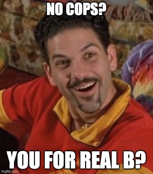 NO COPS? YOU FOR REAL B? | made w/ Imgflip meme maker
