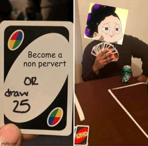 Mineta plays uno | Become a non pervert | image tagged in memes,uno draw 25 cards | made w/ Imgflip meme maker