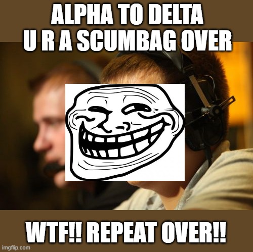 Casper | ALPHA TO DELTA U R A SCUMBAG OVER; WTF!! REPEAT OVER!! | image tagged in memes,casper | made w/ Imgflip meme maker