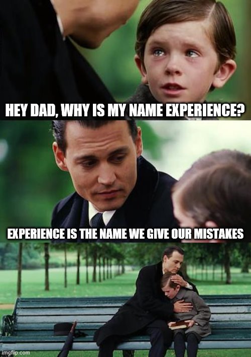 Finding Neverland | HEY DAD, WHY IS MY NAME EXPERIENCE? EXPERIENCE IS THE NAME WE GIVE OUR MISTAKES | image tagged in memes,finding neverland | made w/ Imgflip meme maker