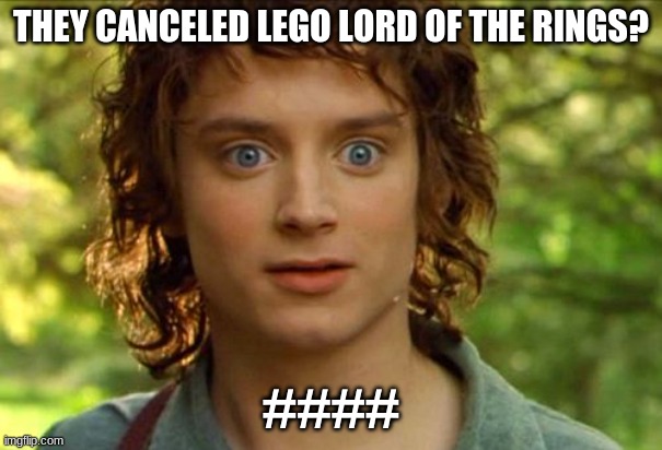 Surpised Frodo Meme | THEY CANCELED LEGO LORD OF THE RINGS? #### | image tagged in memes,surpised frodo | made w/ Imgflip meme maker