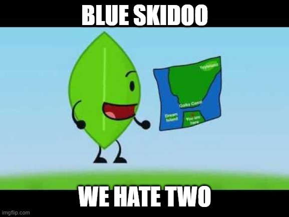leafy-blue-skiddo | BLUE SKIDOO; WE HATE TWO | image tagged in bfdi | made w/ Imgflip meme maker
