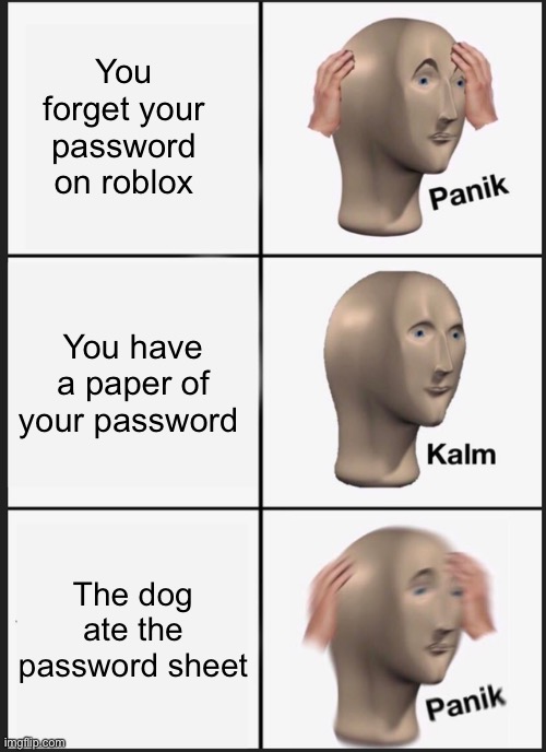 Panik Kalm Panik | You forget your password on roblox; You have a paper of your password; The dog ate the password sheet | image tagged in memes,panik kalm panik | made w/ Imgflip meme maker