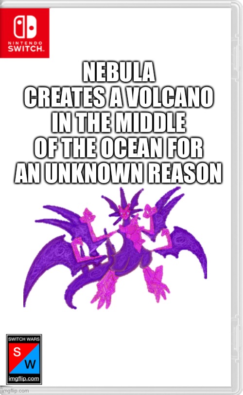 She started creating stuff | NEBULA CREATES A VOLCANO IN THE MIDDLE OF THE OCEAN FOR AN UNKNOWN REASON | image tagged in switch wars template | made w/ Imgflip meme maker
