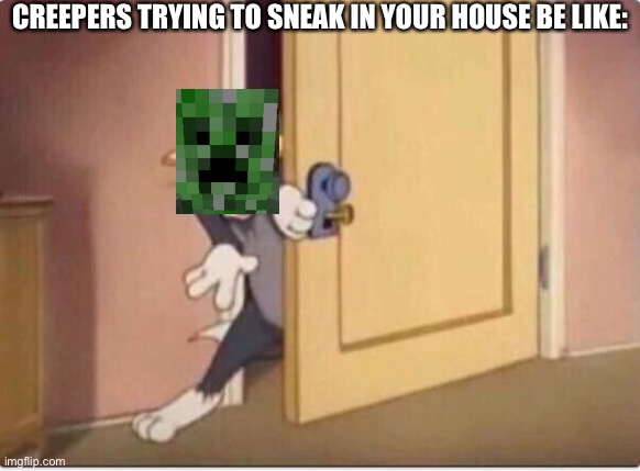 TOM SNEAKING IN A ROOM | CREEPERS TRYING TO SNEAK IN YOUR HOUSE BE LIKE: | image tagged in tom sneaking in a room | made w/ Imgflip meme maker