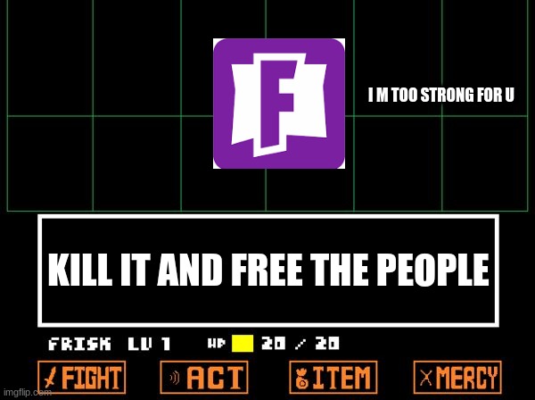 do it for them | I M TOO STRONG FOR U; KILL IT AND FREE THE PEOPLE | image tagged in undertale | made w/ Imgflip meme maker