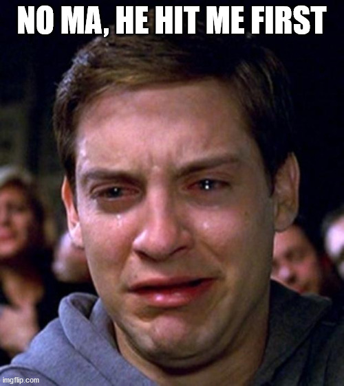 crying peter parker | NO MA, HE HIT ME FIRST | image tagged in crying peter parker | made w/ Imgflip meme maker