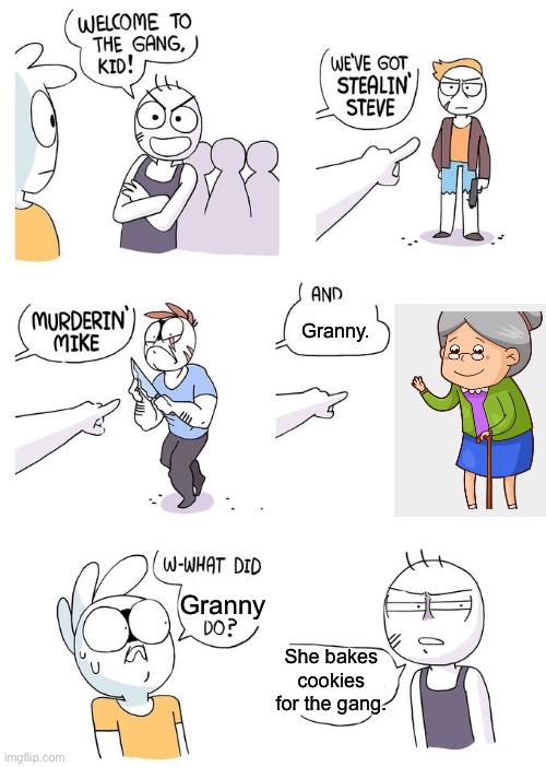 Granny the gangster | Granny. Granny; She bakes cookies for the gang. | image tagged in welcome to the gang kid | made w/ Imgflip meme maker