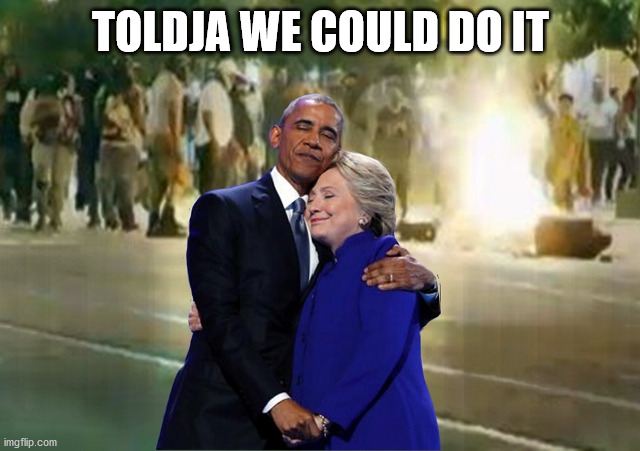 Partners in Crime | TOLDJA WE COULD DO IT | image tagged in hillary obama bonfire riot,roits,obama,clinton | made w/ Imgflip meme maker