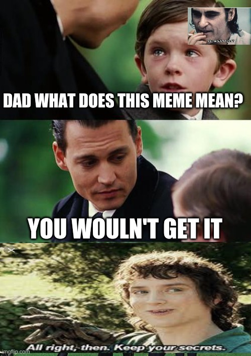 Finding Neverland | DAD WHAT DOES THIS MEME MEAN? YOU WOULN'T GET IT | image tagged in memes,finding neverland | made w/ Imgflip meme maker