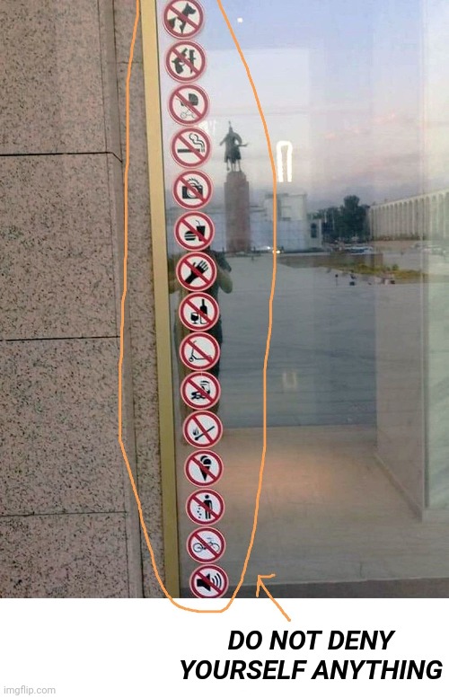 x15 forbidden signs... um... | DO NOT DENY YOURSELF ANYTHING | image tagged in funny,funny signs,signs/billboards,wtf,um,task failed successfully | made w/ Imgflip meme maker