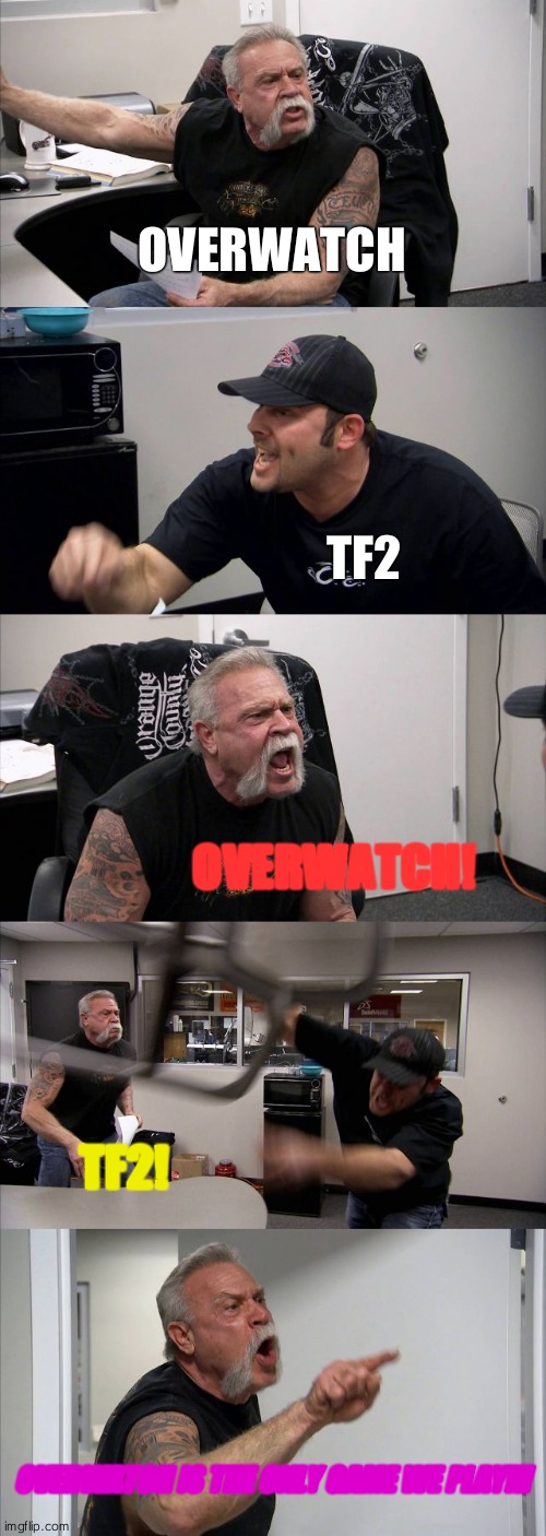 American Chopper Argument | OVERWATCH; TF2; OVERWATCH! TF2! OVERWATCH IS THE ONLY GAME WE PLAY!!! | image tagged in memes,american chopper argument | made w/ Imgflip meme maker