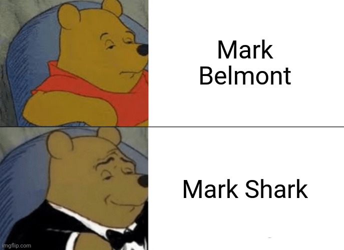 Tuxedo Winnie The Pooh Meme | Mark Belmont; Mark Shark | image tagged in memes,tuxedo winnie the pooh,funny,shark week,shark,great white shark | made w/ Imgflip meme maker