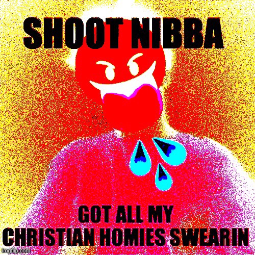 They got us like !@#$%^&*() | image tagged in deep fried,christian,homies | made w/ Imgflip meme maker