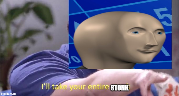 ill take your entire stonk | STONK | image tagged in stonks | made w/ Imgflip meme maker