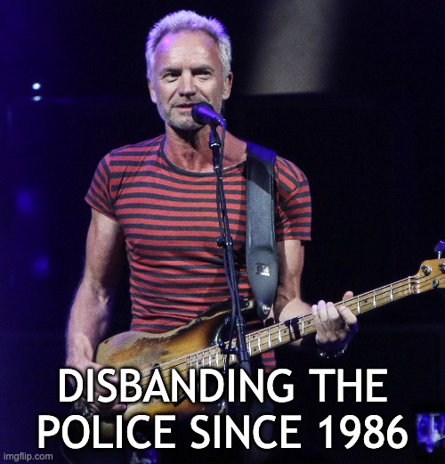 DISBANDING THE POLICE SINCE 1986 | image tagged in police | made w/ Imgflip meme maker