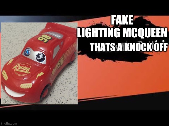 who remembers knock off toys | FAKE LIGHTING MCQUEEN; THATS A KNOCK OFF | image tagged in super smash bros,knock off,lighting mcqueen,lightning mcqueen | made w/ Imgflip meme maker