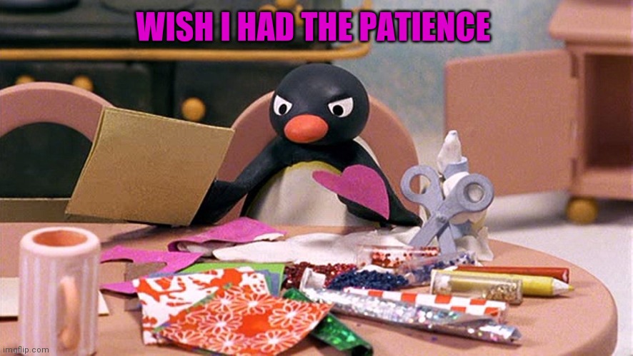 Angry Penguin | WISH I HAD THE PATIENCE | image tagged in angry penguin | made w/ Imgflip meme maker