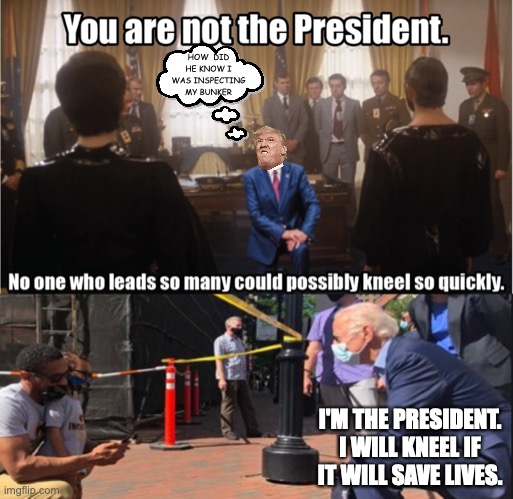 Trump bunker meme | HOW  DID HE KNOW I WAS INSPECTING MY BUNKER; I'M THE PRESIDENT. I WILL KNEEL IF IT WILL SAVE LIVES. | image tagged in biden kneeling,trump kneeling,general zod kneels trump,blacklivesmatter,trump bunker | made w/ Imgflip meme maker