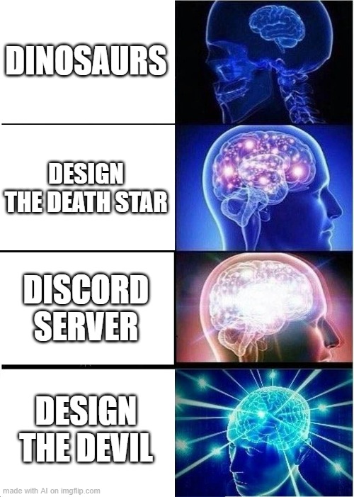 Expanding Brain | DINOSAURS; DESIGN THE DEATH STAR; DISCORD SERVER; DESIGN THE DEVIL | image tagged in memes,expanding brain | made w/ Imgflip meme maker