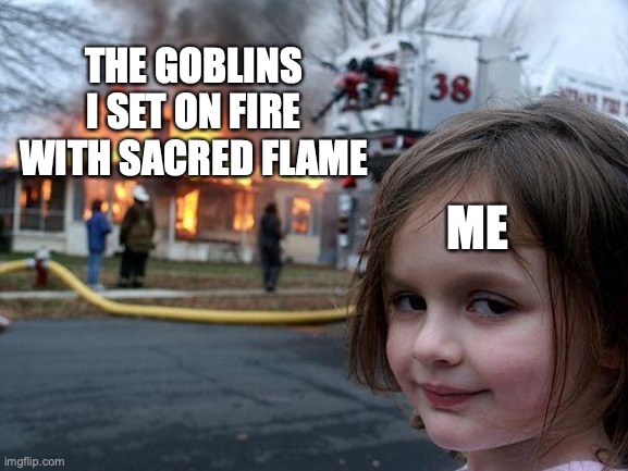 Disaster Girl Meme | THE GOBLINS I SET ON FIRE WITH SACRED FLAME; ME | image tagged in memes,disaster girl | made w/ Imgflip meme maker