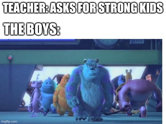 How boys are | THE BOYS:; TEACHER: ASKS FOR STRONG KIDS | image tagged in memes | made w/ Imgflip meme maker
