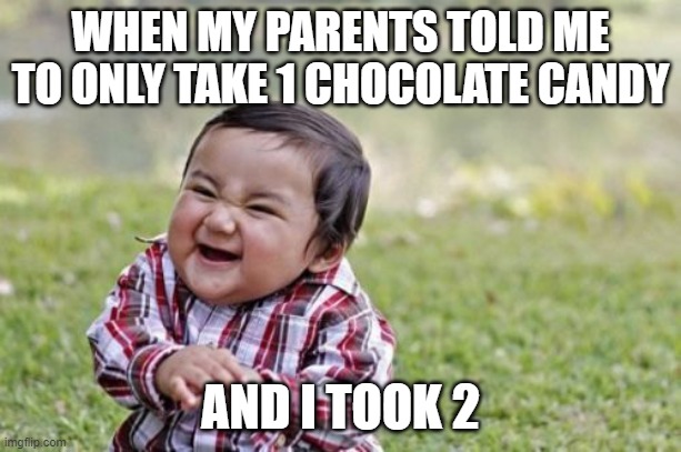 Random meme | WHEN MY PARENTS TOLD ME TO ONLY TAKE 1 CHOCOLATE CANDY; AND I TOOK 2 | image tagged in memes,evil toddler | made w/ Imgflip meme maker