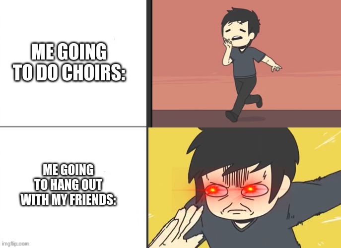 Speed depends on where your going. | ME GOING TO DO CHOIRS:; ME GOING TO HANG OUT WITH MY FRIENDS: | image tagged in meme | made w/ Imgflip meme maker