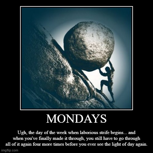 Happy Monday! | image tagged in funny,demotivationals,monday,work | made w/ Imgflip demotivational maker