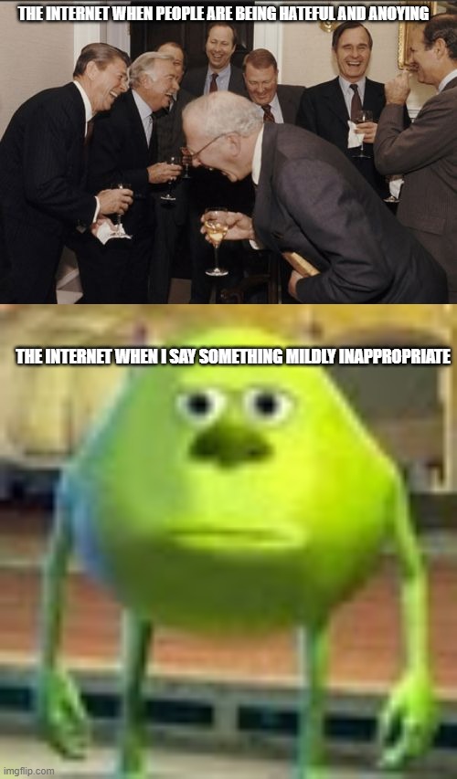 nobody appriciates the spanish inquisition! | THE INTERNET WHEN PEOPLE ARE BEING HATEFUL AND ANOYING; THE INTERNET WHEN I SAY SOMETHING MILDLY INAPPROPRIATE | image tagged in memes,laughing men in suits,sully wazowski,trolls | made w/ Imgflip meme maker